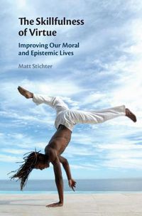 Cover image for The Skillfulness of Virtue: Improving our Moral and Epistemic Lives