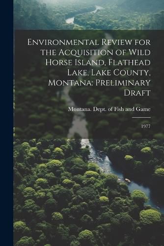 Cover image for Environmental Review for the Acquisition of Wild Horse Island, Flathead Lake, Lake County, Montana