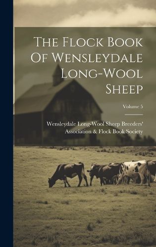 Cover image for The Flock Book Of Wensleydale Long-wool Sheep; Volume 5