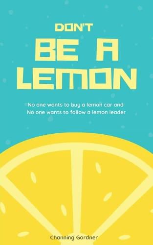 Cover image for Don't Be A Lemon: No one wants to buy a lemon car and No one wants to follow a lemon leader