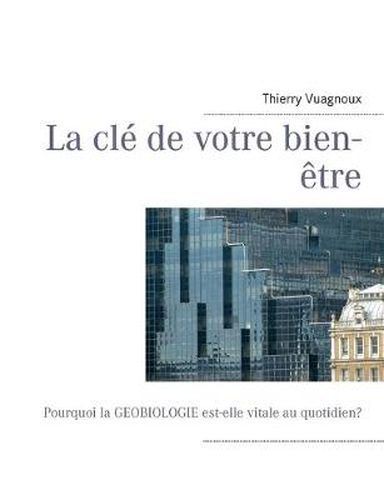 Cover image for La cle de votre bien-etre: Pourquoi la geobiologie est-elle vitale au quotidien?