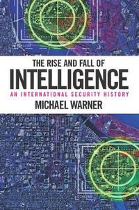 Cover image for The Rise and Fall of Intelligence: An International Security History