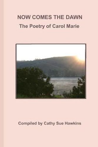 Cover image for Now Comes The Dawn: Poetry by Carol Marie