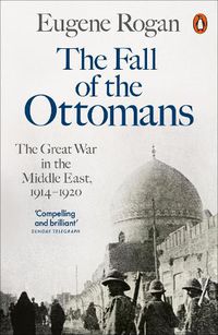 Cover image for The Fall of the Ottomans: The Great War in the Middle East, 1914-1920