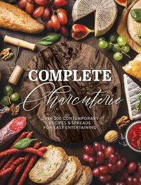 Cover image for Complete Charcuterie: Over 200 Contemporary Spreads for Easy Entertaining (Charcuterie, Serving Boards, Platters, Entertaining)