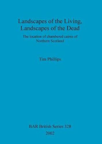 Cover image for Landscapes of the Living, Landscapes of the Dead: The location of chambered cairns of Northern Scotland