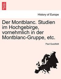 Cover image for Der Montblanc. Studien Im Hochgebirge, Vornehmlich in Der Montblanc-Gruppe, Etc.