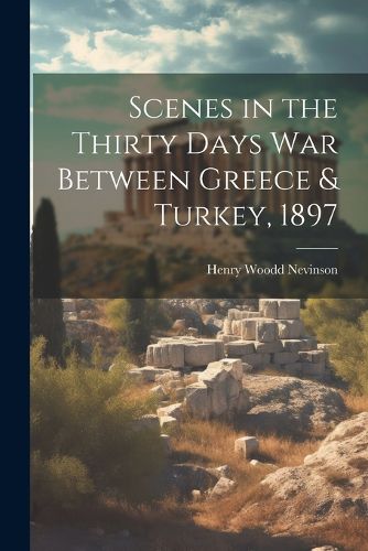 Cover image for Scenes in the Thirty Days War Between Greece & Turkey, 1897