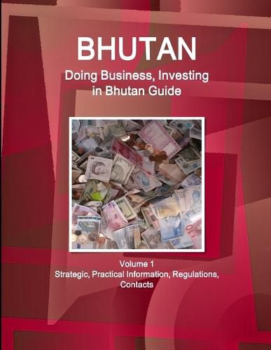 Cover image for Bhutan: Doing Business, Investing in Bhutan Guide Volume 1 Strategic, Practical Information, Regulations, Contacts