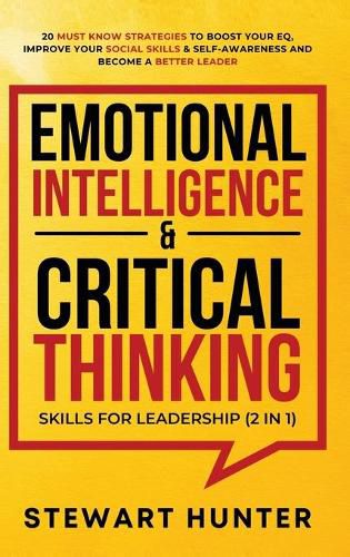 Cover image for Emotional Intelligence & Critical Thinking Skills For Leadership (2 in 1): 20 Must Know Strategies To Boost Your EQ, Improve Your Social Skills & Self-Awareness And Become A Better Leader