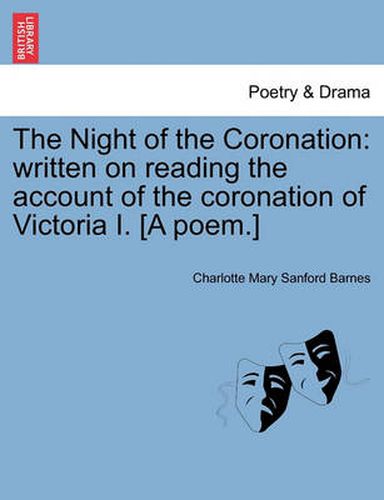 Cover image for The Night of the Coronation: Written on Reading the Account of the Coronation of Victoria I. [a Poem.]