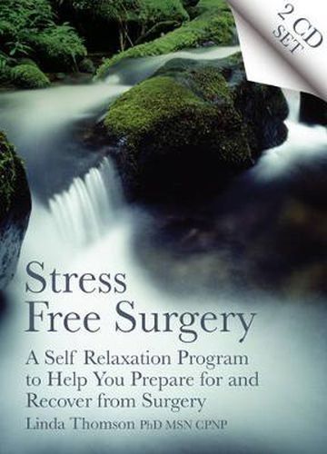 Cover image for Stress Free Surgery: A Self Relaxation Program to Help You Prepare for and Recover from Surgery