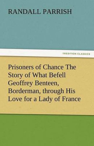 Cover image for Prisoners of Chance the Story of What Befell Geoffrey Benteen, Borderman, Through His Love for a Lady of France
