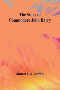 Cover image for The Story of Commodore John Barry