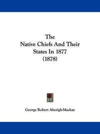 Cover image for The Native Chiefs and Their States in 1877 (1878)