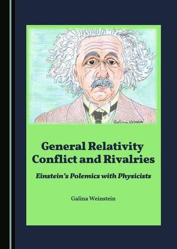 Cover image for General Relativity Conflict and Rivalries: Einstein's Polemics with Physicists
