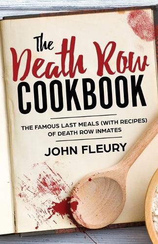 Cover image for The Death Row Cookbook: The Famous Last Meals (with Recipes) of Death Row Inmates