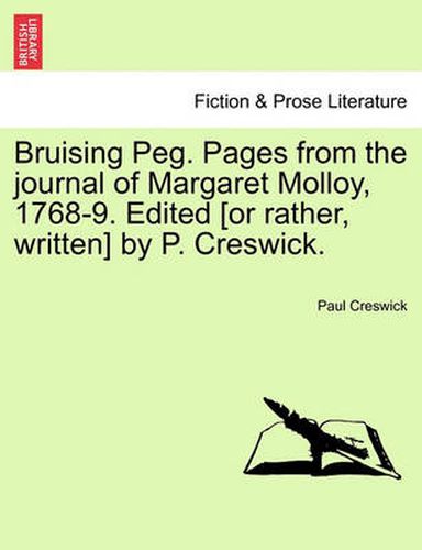 Cover image for Bruising Peg. Pages from the Journal of Margaret Molloy, 1768-9. Edited [Or Rather, Written] by P. Creswick.