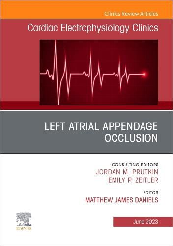 Left Atrial Appendage Occlusion, An Issue of Cardiac Electrophysiology Clinics: Volume 15-2