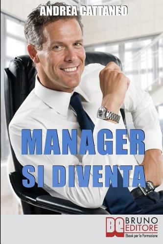 Cover image for Manager Si Diventa: Diventa un Manager di Successo Raggiungendo i Tuoi Obiettivi Economici e Personali