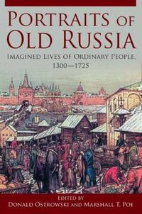 Cover image for Portraits of Old Russia: Imagined Lives of Ordinary People, 1300-1745