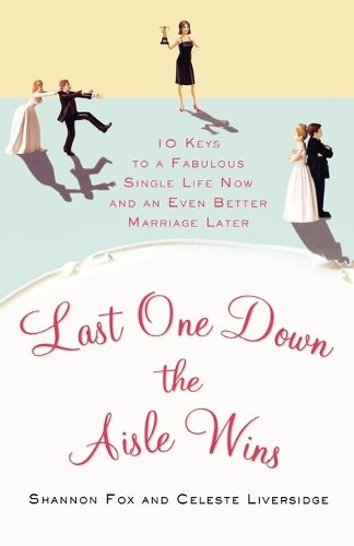 Cover image for Last One Down the Aisle Wins: 10 Keys to a Fabulous Single Life Now and an Even Better Marriage Later