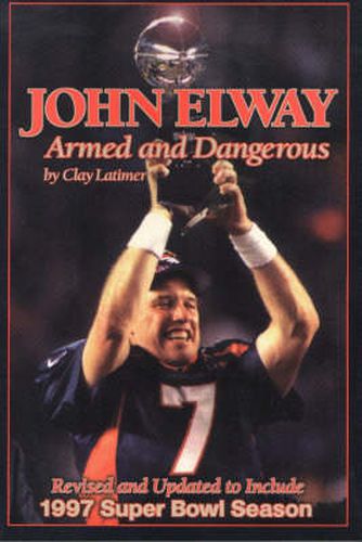 Cover image for John Elway: Armed & Dangerous: Revised and Updated to Include 1997 Super Bowl Season