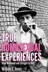 Cover image for True Homosexual Experiences: Boyd McDonald and Straight to Hell