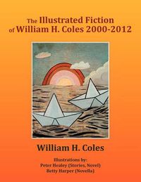 Cover image for The Illustrated Fiction of William H. Coles 2000-2012