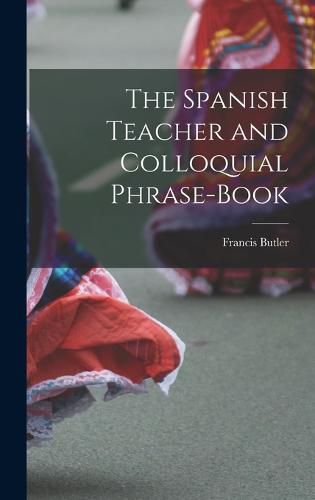 Cover image for The Spanish Teacher and Colloquial Phrase-Book