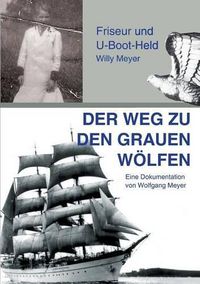 Cover image for Der Weg zu den Grauen Woelfen: Friseur und U-Boot-Held Willy Meyer