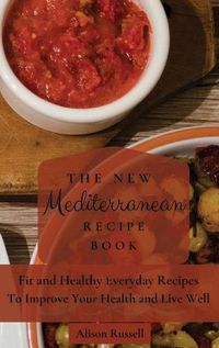 Cover image for The New Mediterranean Recipe Book: Fit and Healthy Everyday Recipes To Improve Your Health and Live Well