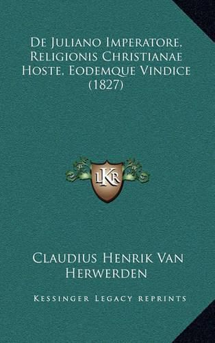 Cover image for de Juliano Imperatore, Religionis Christianae Hoste, Eodemque Vindice (1827)