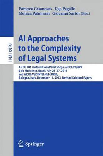 Cover image for AI Approaches to the Complexity of Legal Systems: AICOL 2013 International Workshops, AICOL-IV@IVR, Belo Horizonte, Brazil, July 21-27, 2013 and AICOL-V@SINTELNET-JURIX, Bologna, Italy, December 11, 2013, Revised Selected Papers