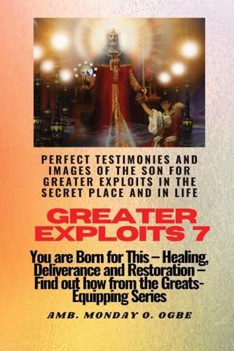 Cover image for Greater Exploits - 7 Perfect Testimonies and Images of The Son for Greater Exploits in the Secret