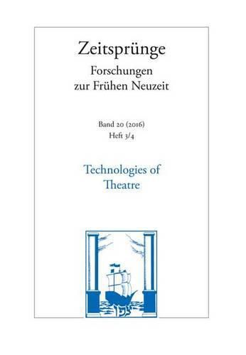 Cover image for Technologies of Theatre: Joseph Furttenbach and the Transfer of Mechanical Knowledge in Early Modern Theatre Cultures