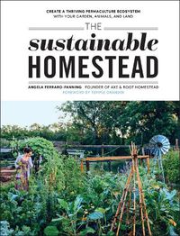 Cover image for The Sustainable Homestead: Create a Thriving Permaculture Ecosystem with Your Garden, Animals, and Land