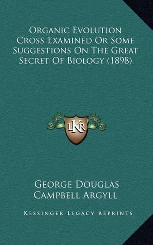 Organic Evolution Cross Examined or Some Suggestions on the Great Secret of Biology (1898)