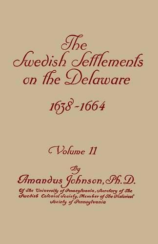 The Swedish Settlements on the Delaware, 1638-1664. In Two Volumes. Volume II