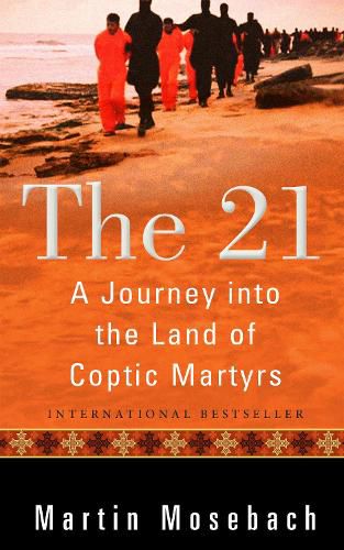 Cover image for The 21: A Journey into the Land of Coptic Martyrs