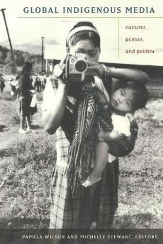 Global Indigenous Media: Cultures, Poetics, and Politics