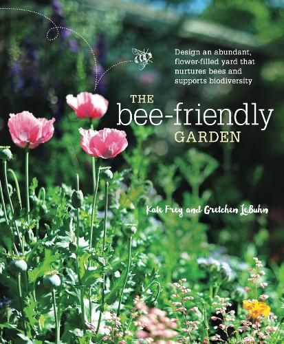 The Bee-Friendly Garden: Design an Abundant, Flower-Filled Yard that Nurtures Bees and Supports Biodiversity