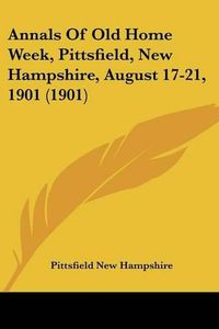 Cover image for Annals of Old Home Week, Pittsfield, New Hampshire, August 17-21, 1901 (1901)