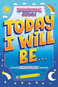 Cover image for Today I Will Be...: A Cosmic Kids Daily Mindfulness Journal