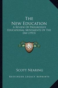 Cover image for The New Education: A Review of Progressive Educational Movements of the Day (1915)