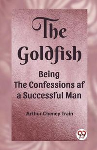 Cover image for The GoldfishBeing the Confessions af a Successful Man (Edition2023)