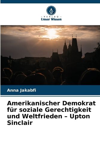 Cover image for Amerikanischer Demokrat fuer soziale Gerechtigkeit und Weltfrieden - Upton Sinclair