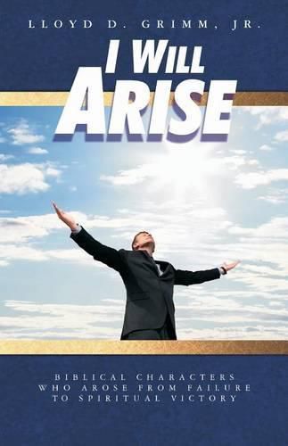 Cover image for I Will Arise: Biblical Characters who Arose from Failure to Spiritual Victory