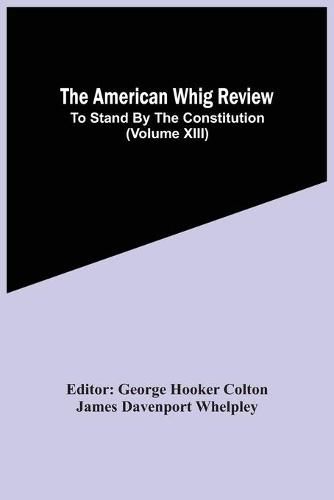 Cover image for The American Whig Review; To Stand By The Constitution (Volume Xiii)