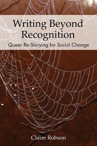 Cover image for Writing Beyond Recognition: Queer Re-Storying for Social Change